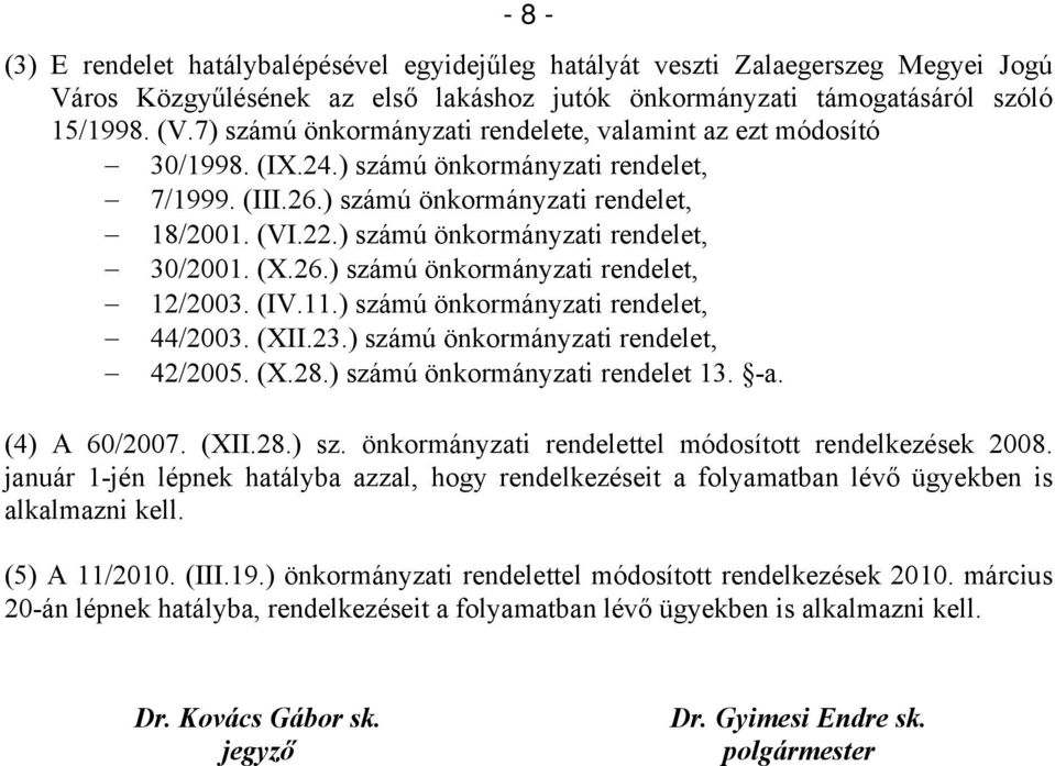 ) számú önkormányzati rendelet, 30/2001. (X.26.) számú önkormányzati rendelet, 12/2003. (IV.11.) számú önkormányzati rendelet, 44/2003. (XII.23.) számú önkormányzati rendelet, 42/2005. (X.28.