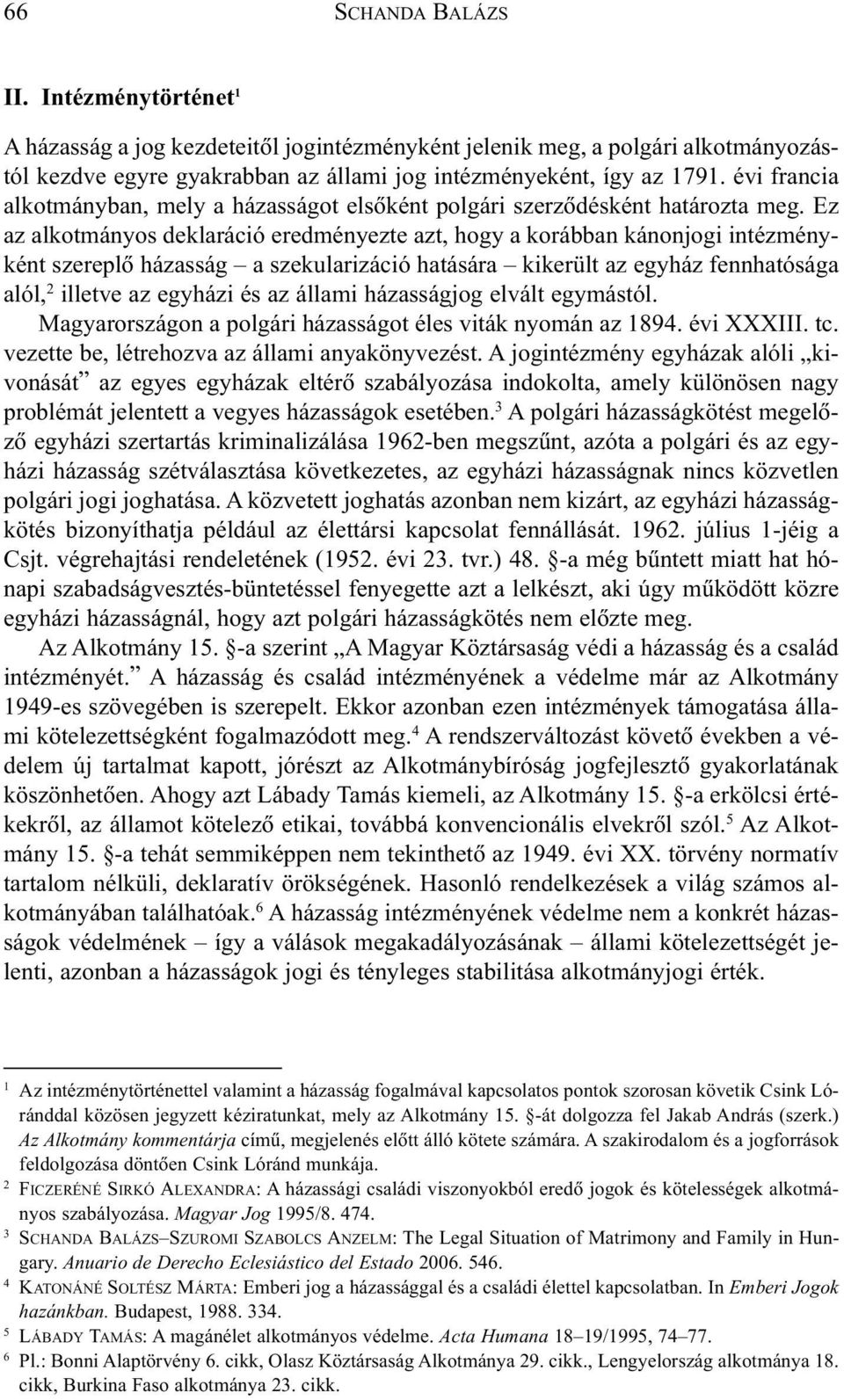 Ez az alkotmányos deklaráció eredményezte azt, hogy a korábban kánonjogi intézményként szereplõ házasság a szekularizáció hatására kikerült az egyház fennhatósága alól, 2 illetve az egyházi és az