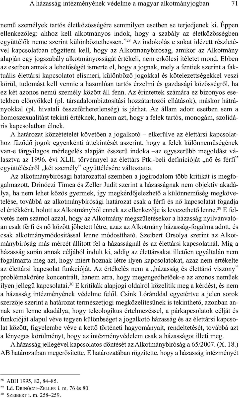 28 Az indokolás e sokat idézett részletével kapcsolatban rögzíteni kell, hogy az Alkotmánybíróság, amikor az Alkotmány alapján egy jogszabály alkotmányosságát értékeli, nem erkölcsi ítéletet mond.