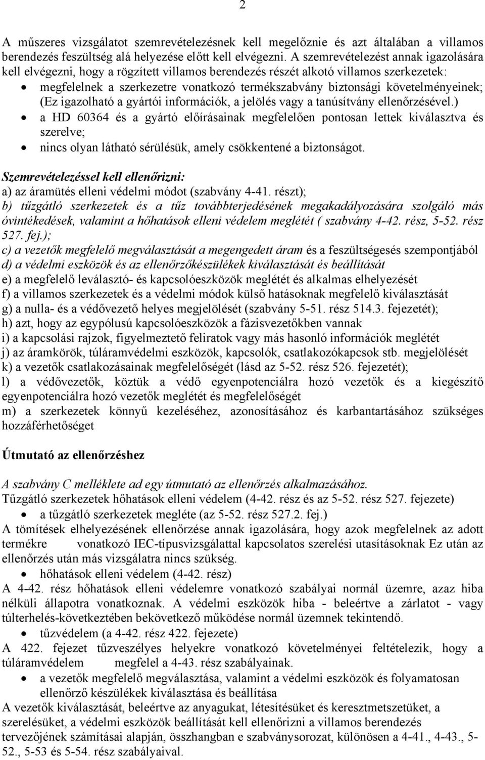 követelményeinek; (Ez igazolható a gyártói információk, a jelölés vagy a tanúsítvány ellenőrzésével.