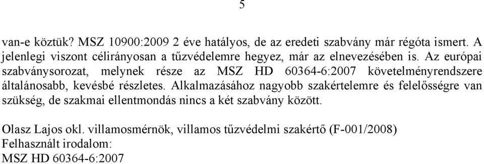 Az európai szabványsorozat, melynek része az MSZ HD 60364-6:2007 követelményrendszere általánosabb, kevésbé részletes.