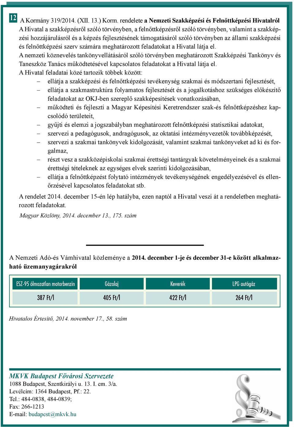 fejlesztésének támogatásáról szóló törvényben az állami szakképzési és felnőttképzési szerv számára meghatározott feladatokat a Hivatal látja el.