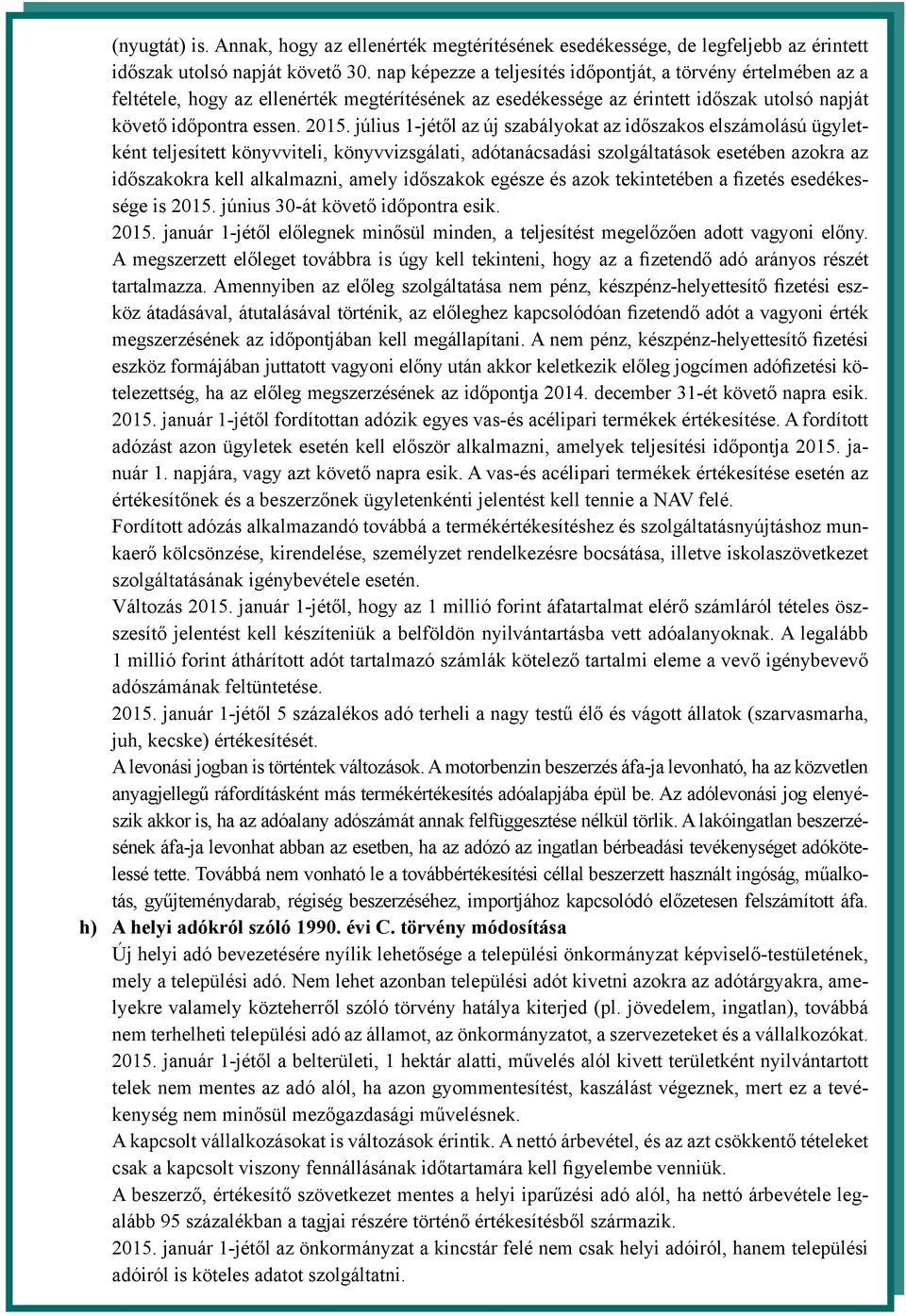 július 1-jétől az új szabályokat az időszakos elszámolású ügyletként teljesített könyvviteli, könyvvizsgálati, adótanácsadási szolgáltatások esetében azokra az időszakokra kell alkalmazni, amely