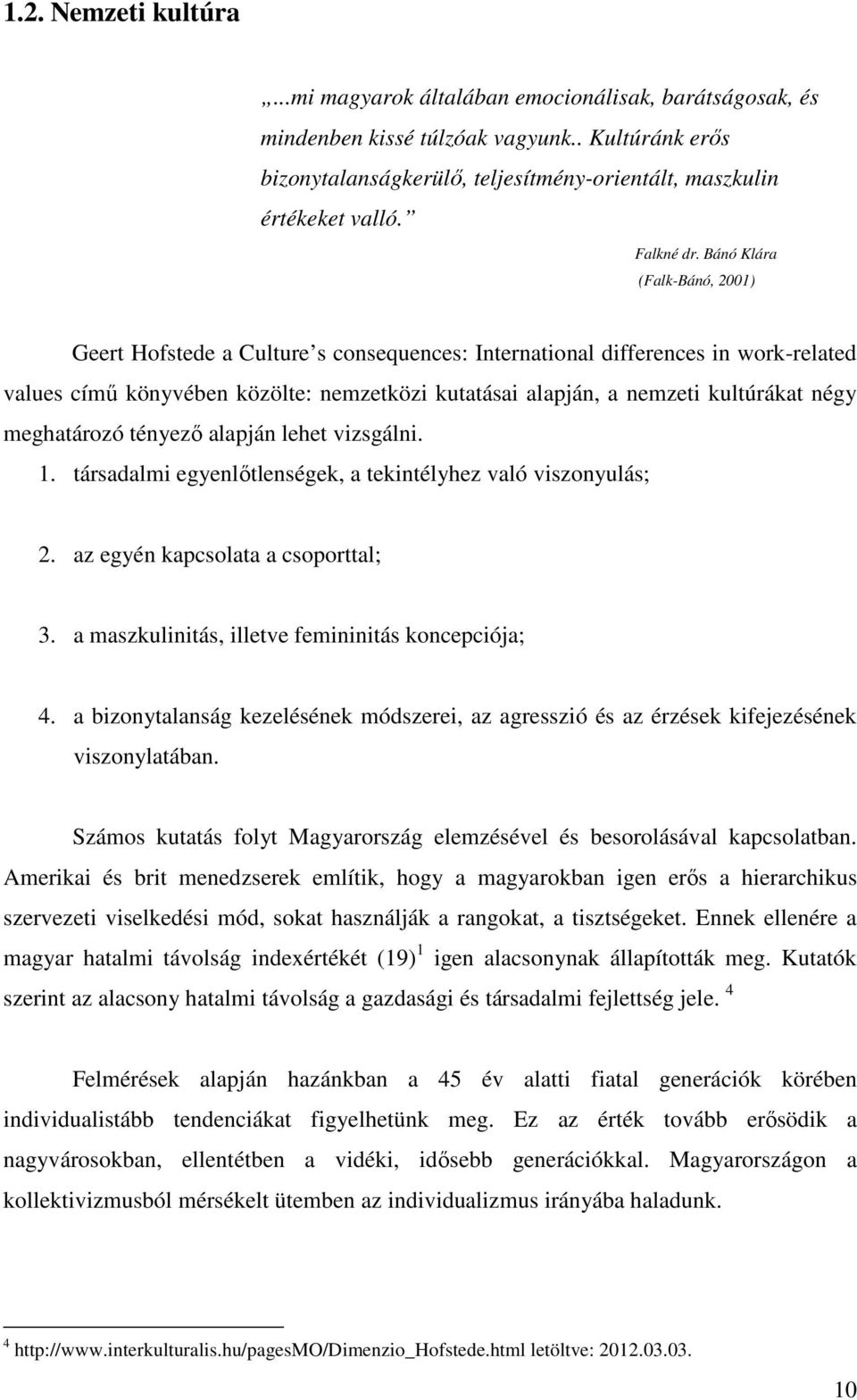 Bánó Klára (Falk-Bánó, 2001) Geert Hofstede a Culture s consequences: International differences in work-related values című könyvében közölte: nemzetközi kutatásai alapján, a nemzeti kultúrákat négy