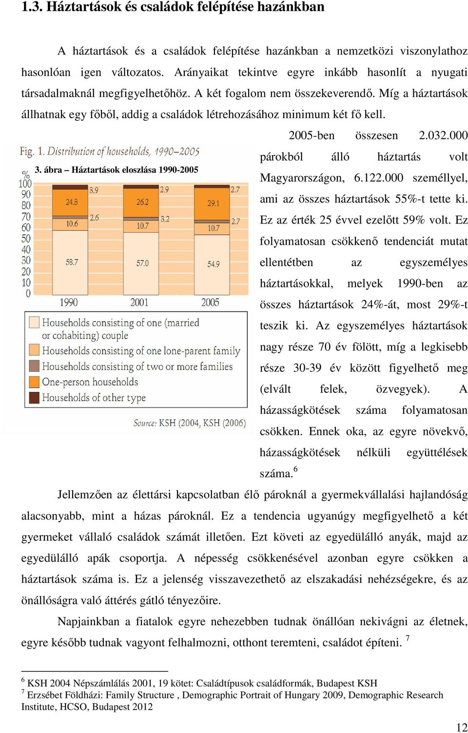 Míg a háztartások állhatnak egy főből, addig a családok létrehozásához minimum két fő kell. 2005-ben összesen 2.032.000 párokból álló háztartás volt 3.