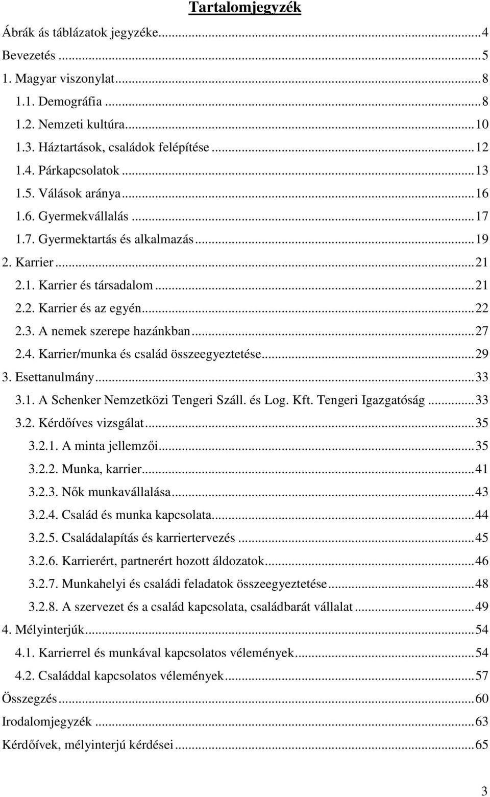 ..27 2.4. Karrier/munka és család összeegyeztetése...29 3. Esettanulmány...33 3.1. A Schenker Nemzetközi Tengeri Száll. és Log. Kft. Tengeri Igazgatóság...33 3.2. Kérdőíves vizsgálat...35 3.2.1. A minta jellemzői.