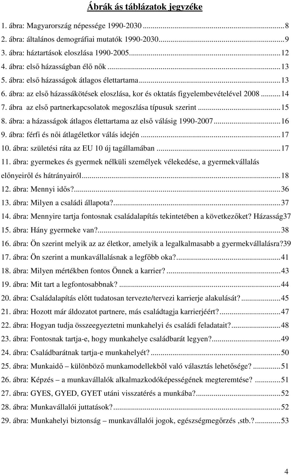 ábra az első partnerkapcsolatok megoszlása típusuk szerint...15 8. ábra: a házasságok átlagos élettartama az első válásig 1990-2007...16 9. ábra: férfi és női átlagéletkor válás idején...17 10.