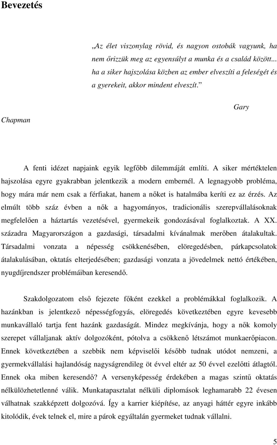 A siker mértéktelen hajszolása egyre gyakrabban jelentkezik a modern embernél. A legnagyobb probléma, hogy mára már nem csak a férfiakat, hanem a nőket is hatalmába keríti ez az érzés.