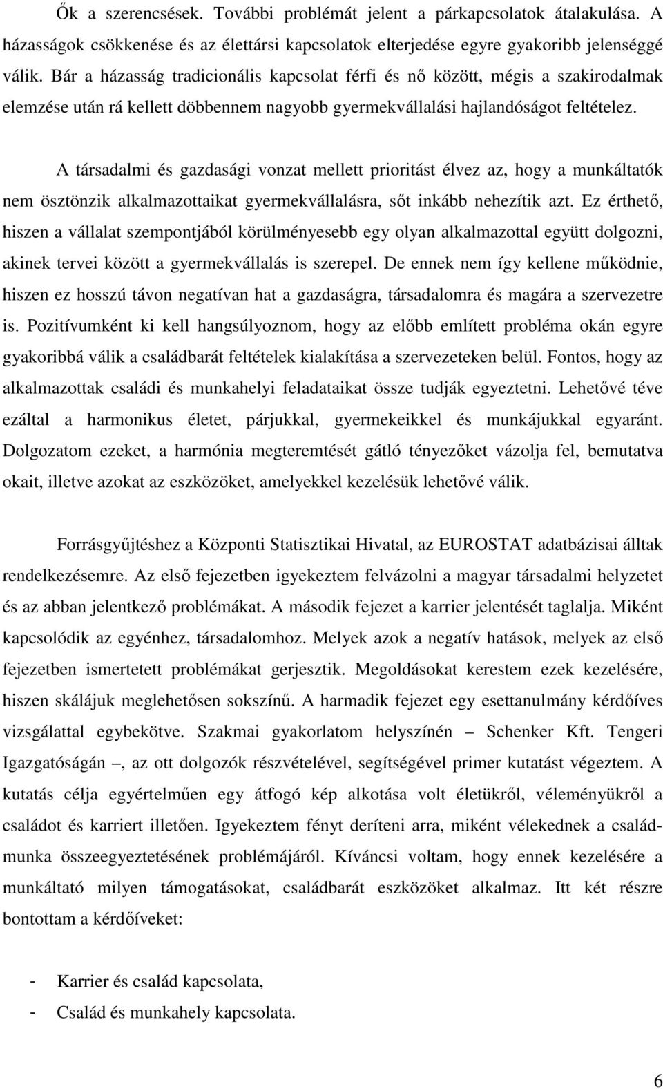 A társadalmi és gazdasági vonzat mellett prioritást élvez az, hogy a munkáltatók nem ösztönzik alkalmazottaikat gyermekvállalásra, sőt inkább nehezítik azt.