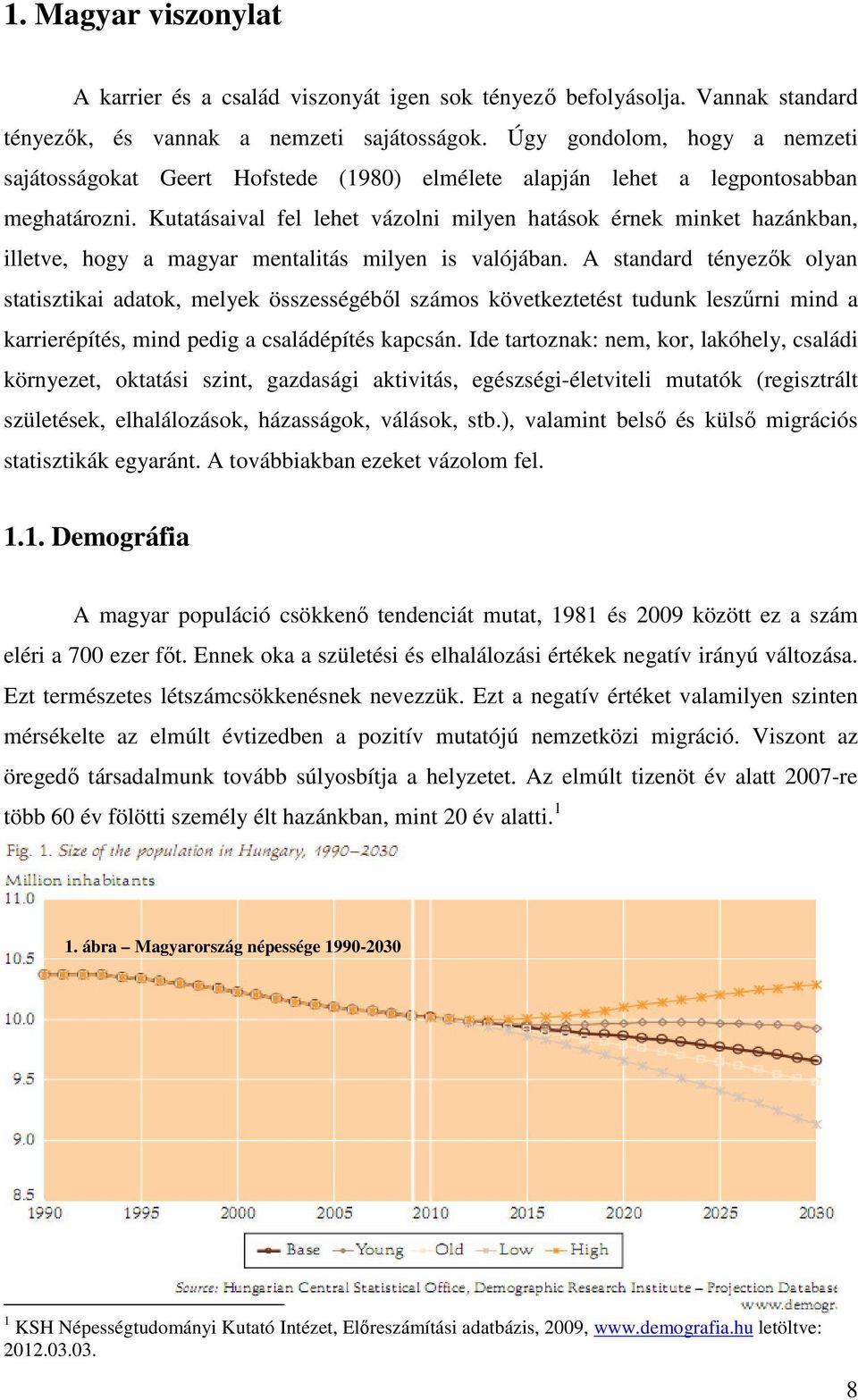 Kutatásaival fel lehet vázolni milyen hatások érnek minket hazánkban, illetve, hogy a magyar mentalitás milyen is valójában.