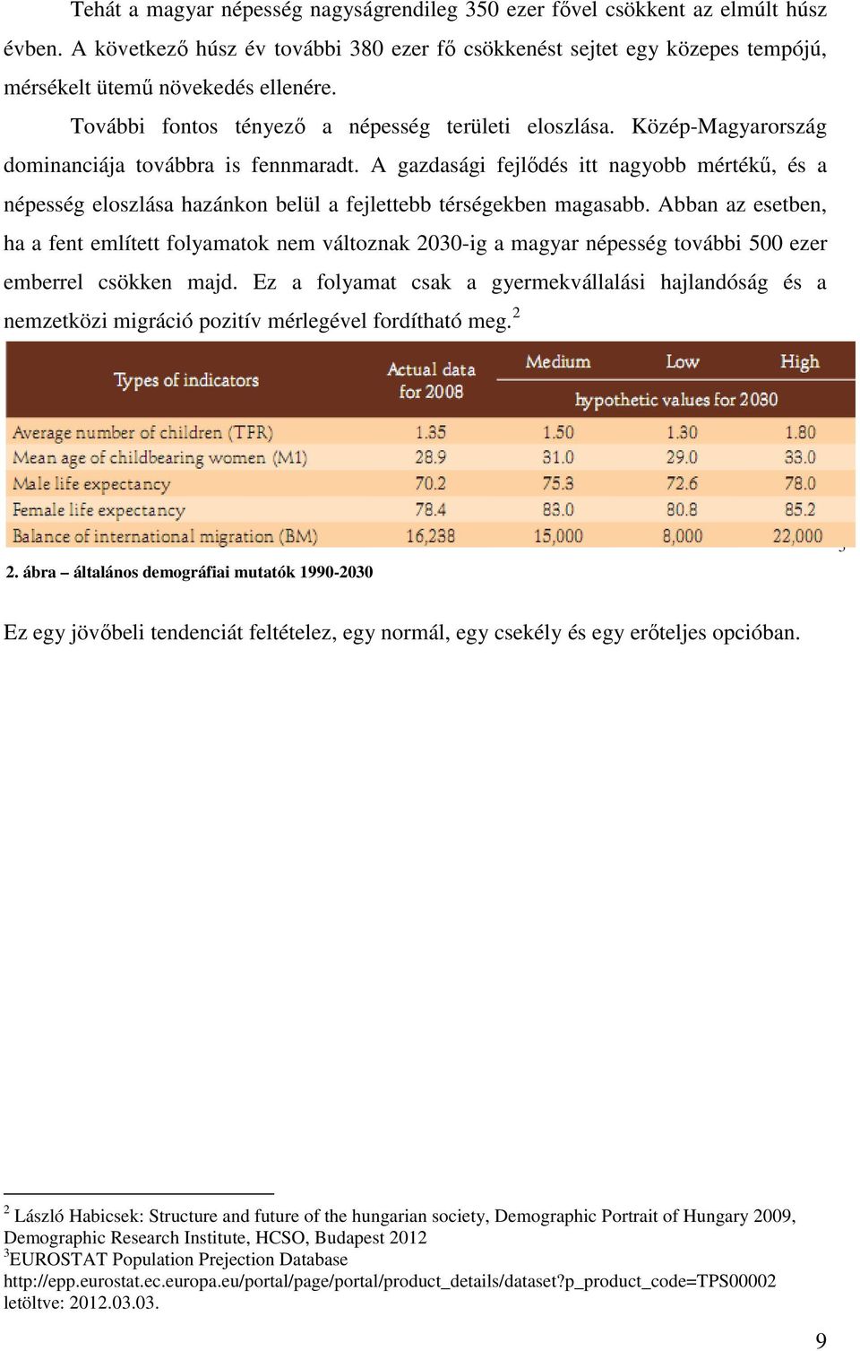 A gazdasági fejlődés itt nagyobb mértékű, és a népesség eloszlása hazánkon belül a fejlettebb térségekben magasabb.