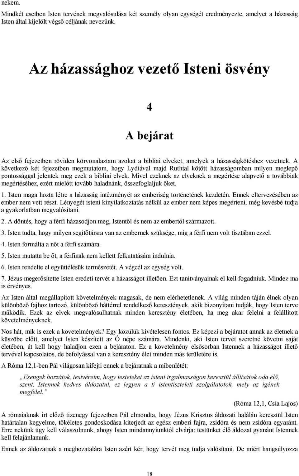 A következő két fejezetben megmutatom, hogy Lydiával majd Ruthtal kötött házasságomban milyen meglepő pontossággal jelentek meg ezek a bibliai elvek.