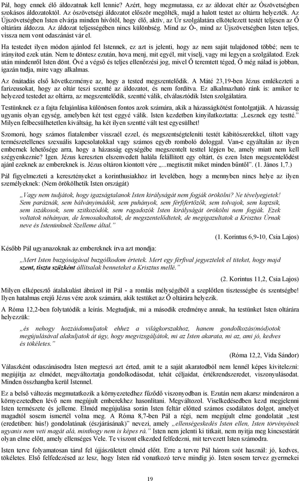 Az Újszövetségben Isten elvárja minden hívőtől, hogy élő, aktív, az Úr szolgálatára elkötelezett testét teljesen az Ő oltárára áldozza. Az áldozat teljességében nincs különbség.