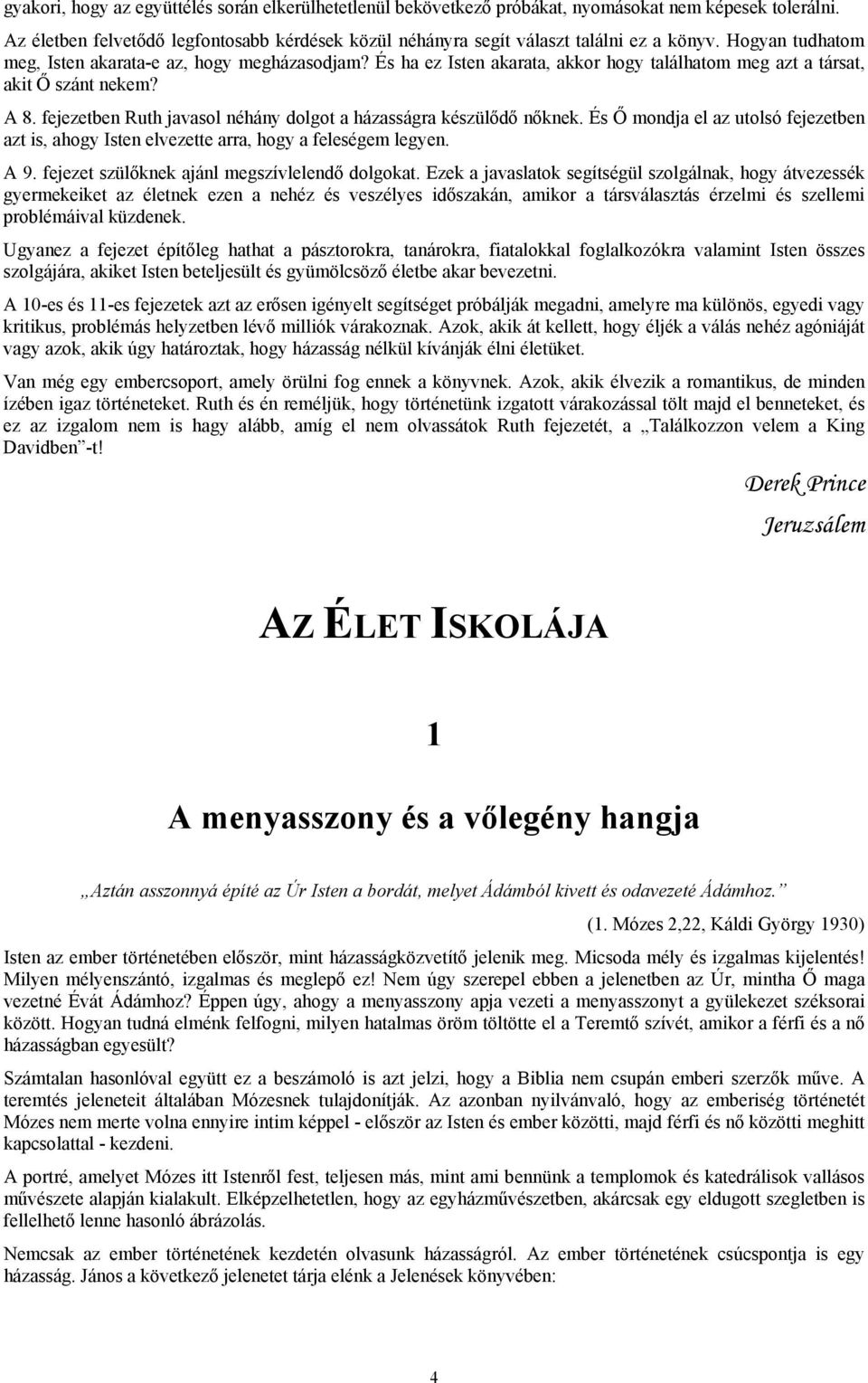 fejezetben Ruth javasol néhány dolgot a házasságra készülődő nőknek. És Ő mondja el az utolsó fejezetben azt is, ahogy Isten elvezette arra, hogy a feleségem legyen. A 9.