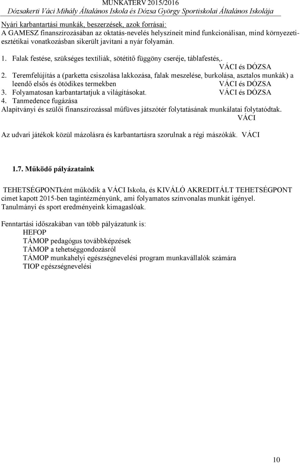 Teremfelújítás a (parketta csiszolása lakkozása, falak meszelése, burkolása, asztalos munkák) a leendő elsős és ötödikes termekben VÁCI és DÓZSA 3. Folyamatosan karbantartatjuk a világításokat.