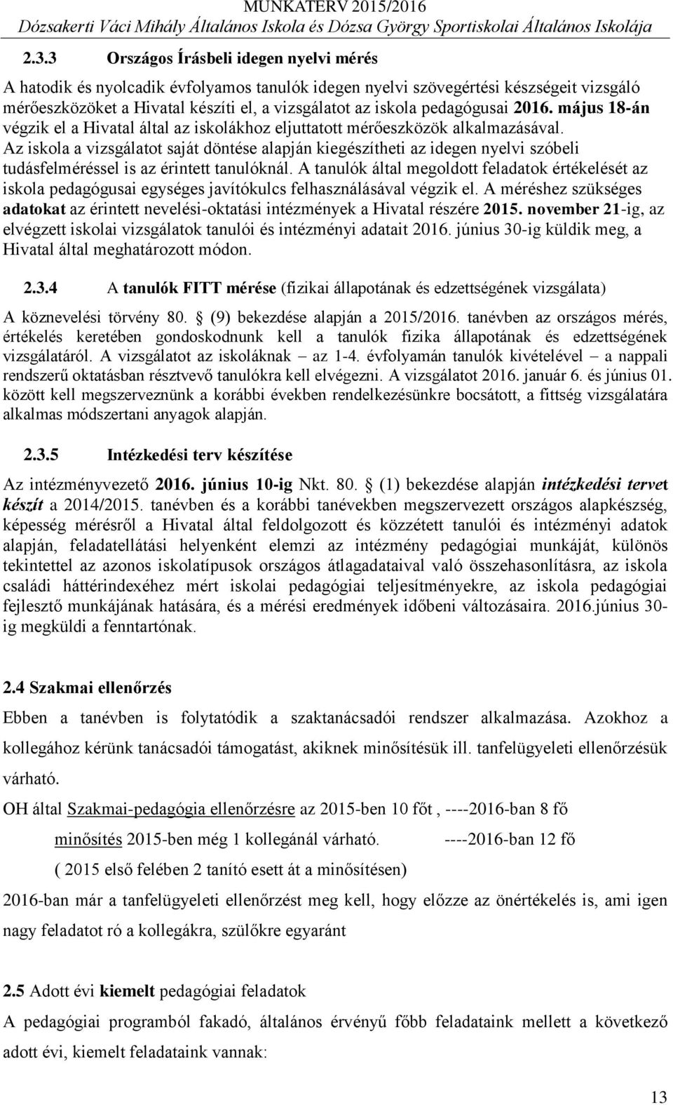 Az iskola a vizsgálatot saját döntése alapján kiegészítheti az idegen nyelvi szóbeli tudásfelméréssel is az érintett tanulóknál.