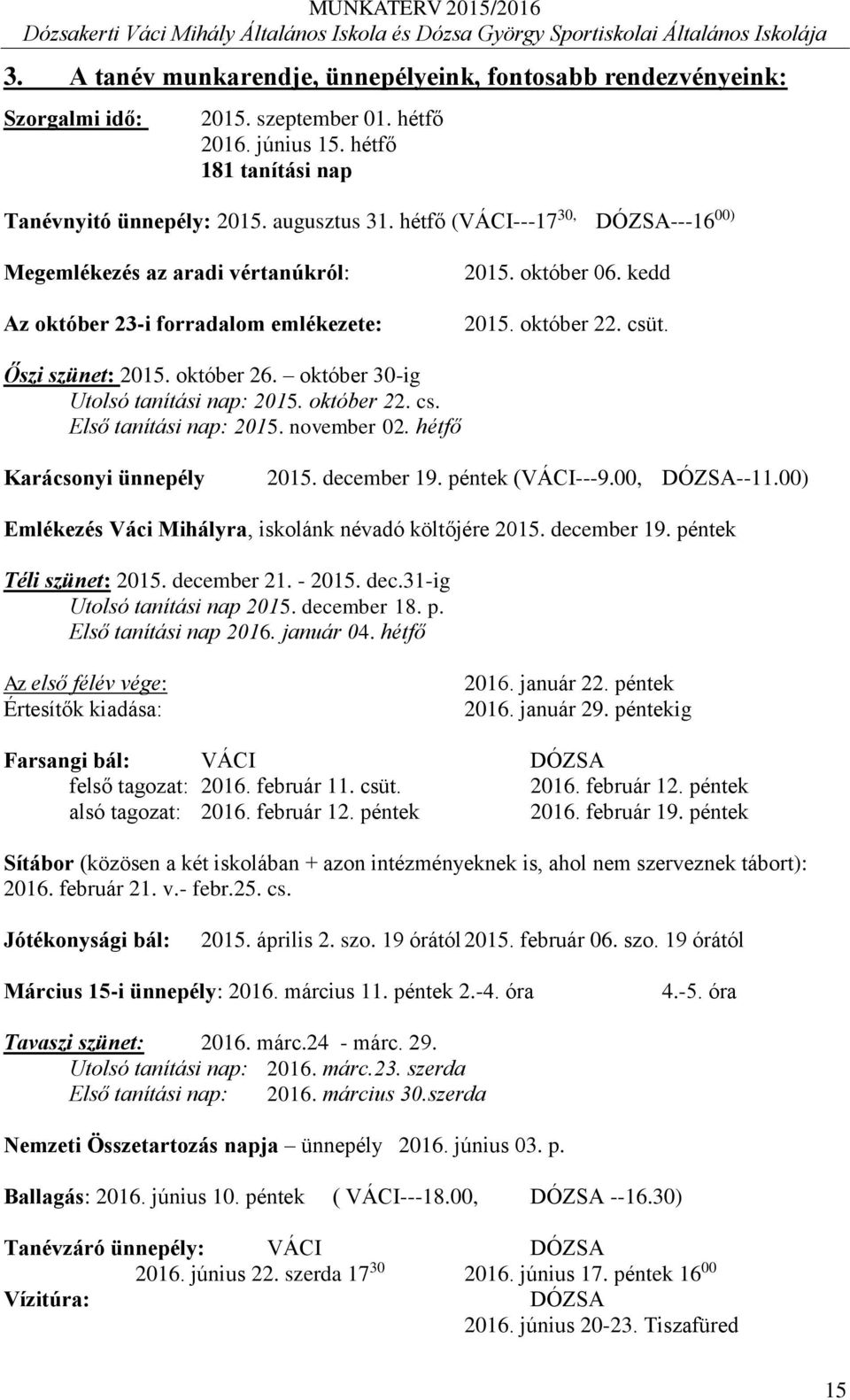 október 30-ig Utolsó tanítási nap: 2015. október 22. cs. Első tanítási nap: 2015. november 02. hétfő Karácsonyi ünnepély 2015. december 19. péntek (VÁCI---9.00, DÓZSA--11.