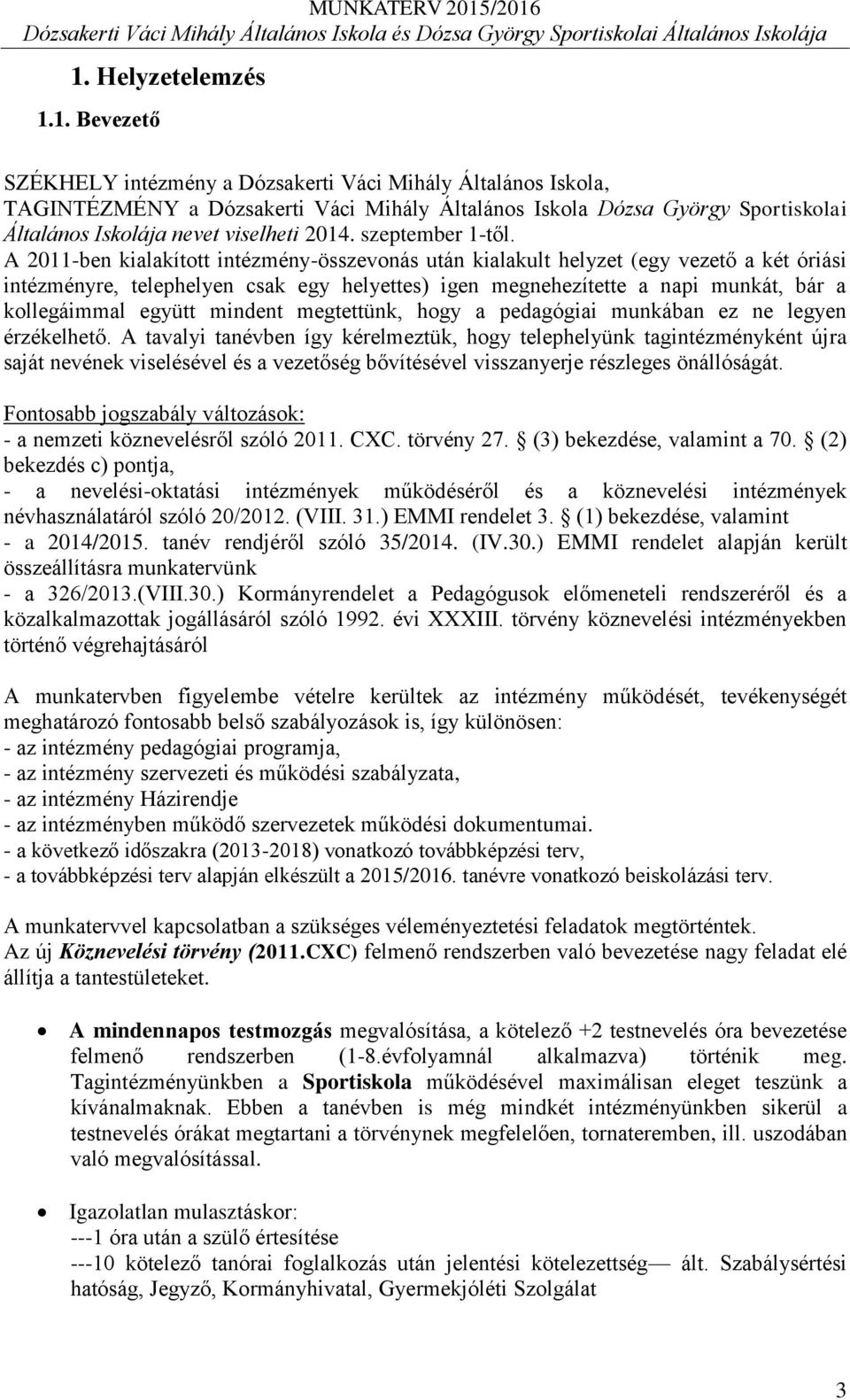 A 2011-ben kialakított intézmény-összevonás után kialakult helyzet (egy vezető a két óriási intézményre, telephelyen csak egy helyettes) igen megnehezítette a napi munkát, bár a kollegáimmal együtt