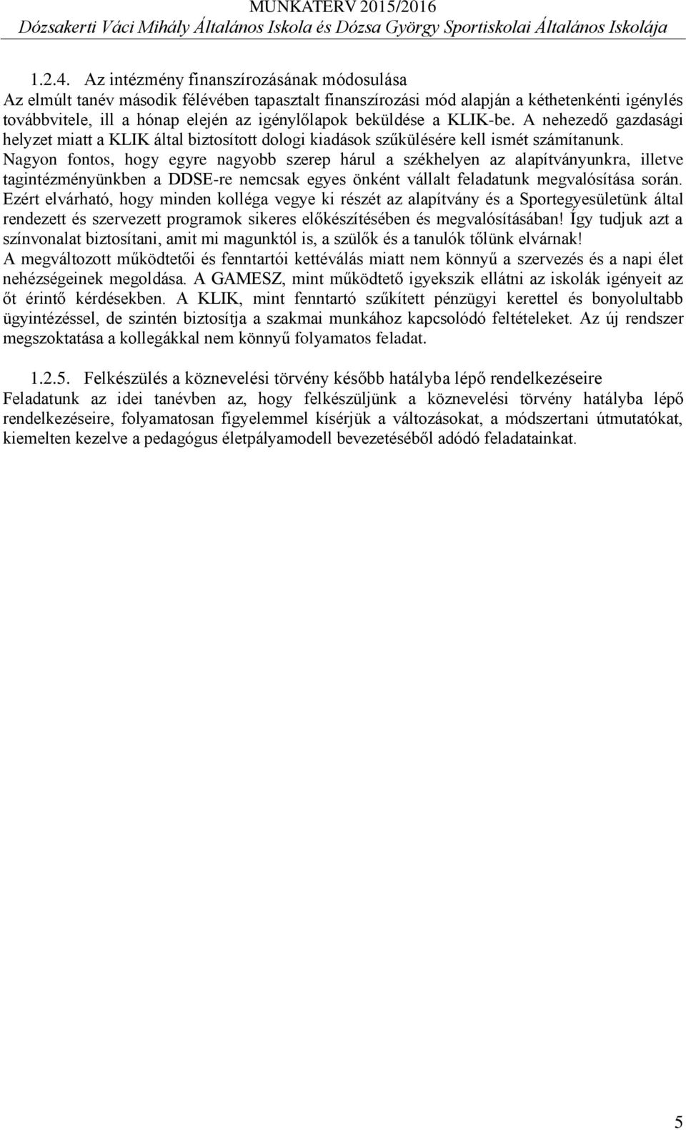 KLIK-be. A nehezedő gazdasági helyzet miatt a KLIK által biztosított dologi kiadások szűkülésére kell ismét számítanunk.