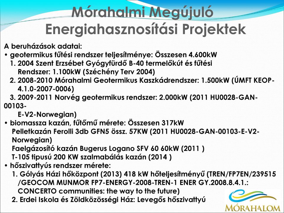 2009-2011 Norvég geotermikus rendszer: 2.000kW (2011 HU0028-GAN- 00103- E-V2-Norwegian) biomassza kazán, fűtőmű mérete: Összesen 317kW Pelletkazán Ferolli 3db GFN5 össz.