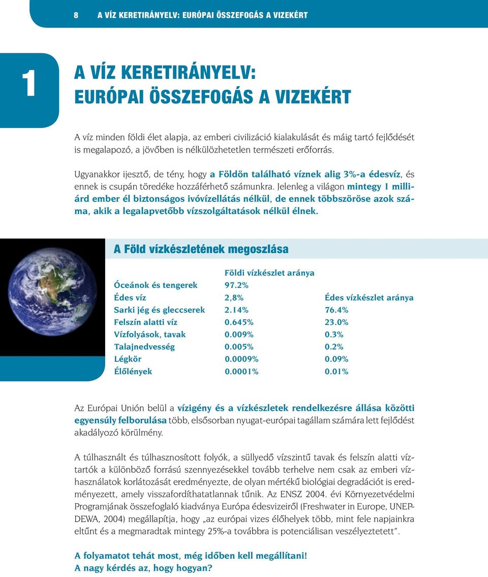 erôforrás. Ugyanakkor ijesztô, de tény, hogy a Földön található víznek alig 3%-a édesvíz, és ennek is csupán töredéke hozzáférhetô számunkra.