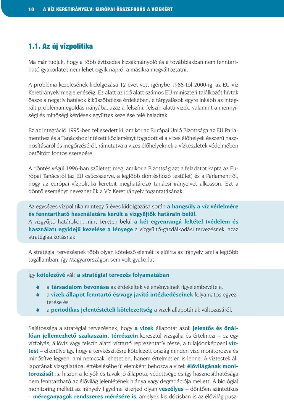 Ez alatt az idô alatt számos EU-miniszteri találkozót hívtak össze a negatív hatások kiküszöbölése érdekében, e tárgyalások egyre inkább az integrált problémamegoldás irányába, azaz a felszíni,