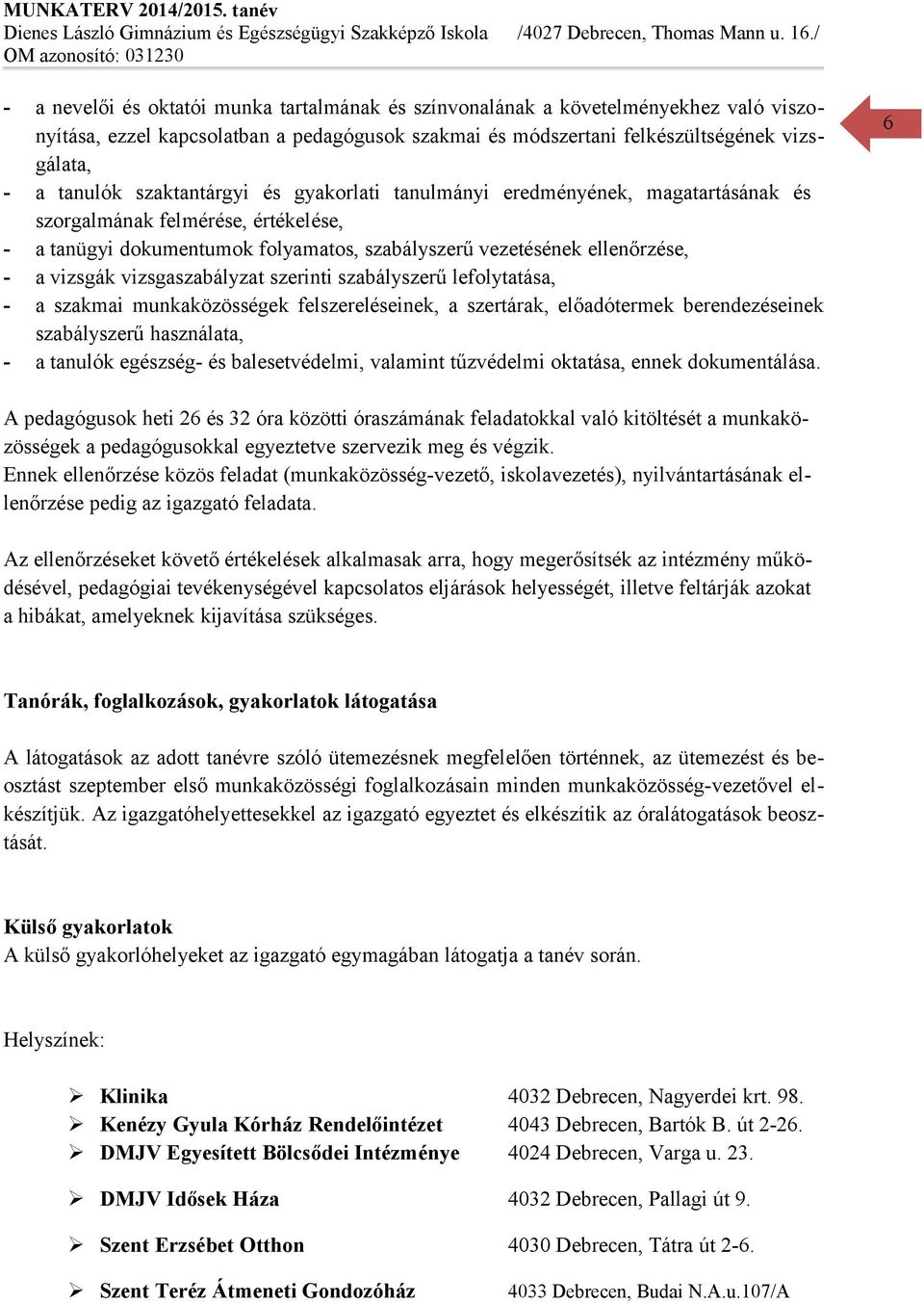 vizsgaszabályzat szerinti szabályszerű lefolytatása, a szakmai munkaközösségek felszereléseinek, a szertárak, előadótermek berendezéseinek szabályszerű használata, a tanulók egészség és