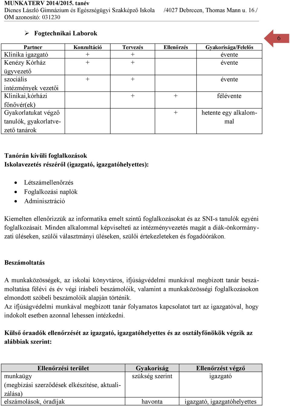 igazgatóhelyettes): Létszámellenőrzés Foglalkozási naplók Adminisztráció Kiemelten ellenőrizzük az informatika emelt szintű foglalkozásokat és az SNIs tanulók egyéni foglalkozásait.