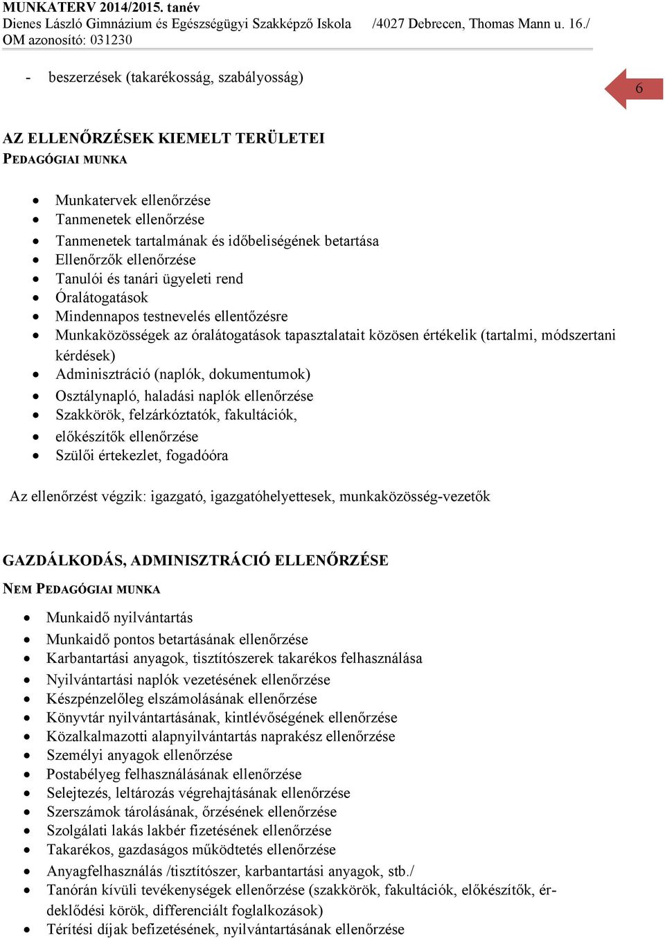 kérdések) Adminisztráció (naplók, dokumentumok) Osztálynapló, haladási naplók ellenőrzése Szakkörök, felzárkóztatók, fakultációk, előkészítők ellenőrzése Szülői értekezlet, fogadóóra Az ellenőrzést