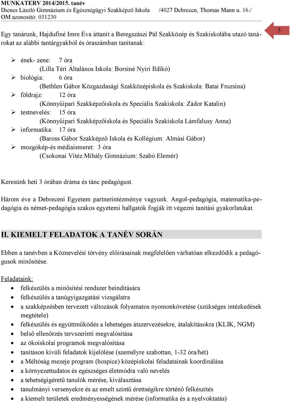 testnevelés: 15 óra (Könnyűipari Szakképzőiskola és Speciális Szakiskola Lámfalusy Anna) informatika: 17 óra (Baross Gábor Szakképző Iskola és Kollégium: Almási Gábor) mozgóképés médiaismeret: 3 óra