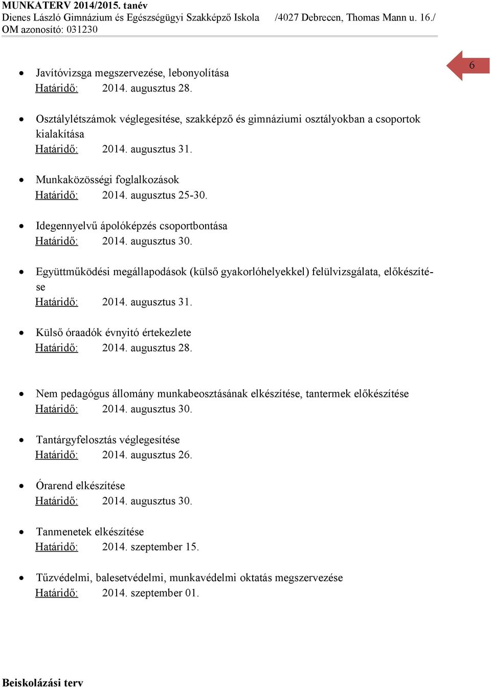 Együttműködési megállapodások (külső gyakorlóhelyekkel) felülvizsgálata, előkészítése Határidő: 2014. augusztus 31. Külső óraadók évnyitó értekezlete Határidő: 2014. augusztus 28.