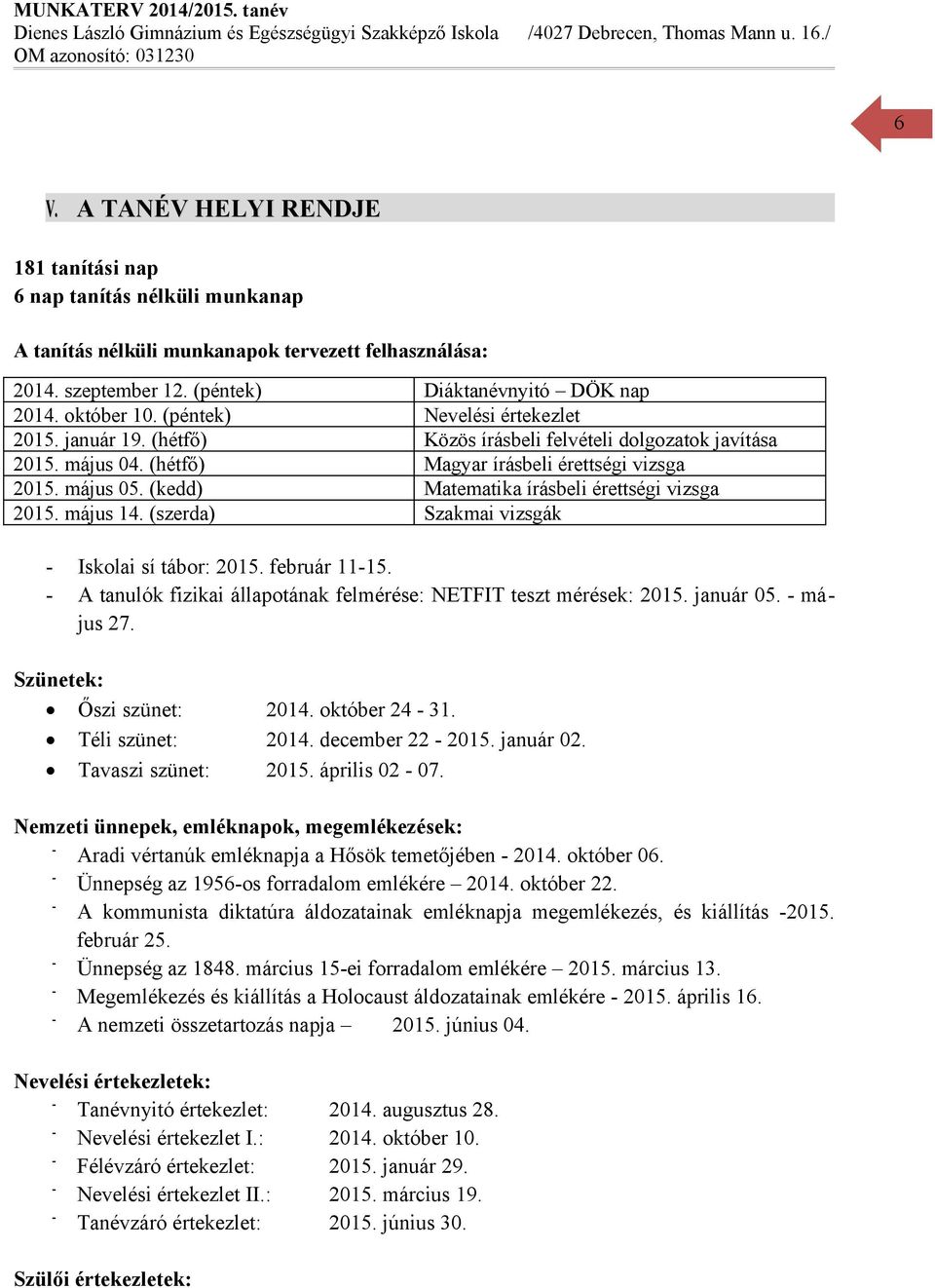 (kedd) Matematika írásbeli érettségi vizsga 2015. május 14. (szerda) Szakmai vizsgák Iskolai sí tábor: 2015. február 1115. A tanulók fizikai állapotának felmérése: NETFIT teszt mérések: 2015.