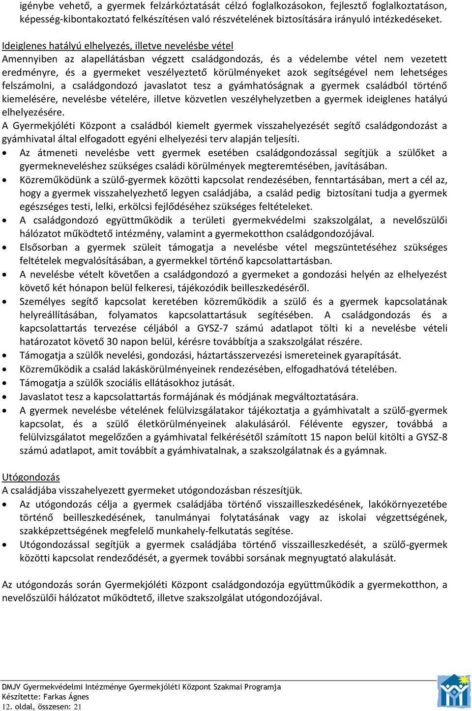 azok segítségével nem lehetséges felszámolni, a családgondozó javaslatot tesz a gyámhatóságnak a gyermek családból történő kiemelésére, nevelésbe vételére, illetve közvetlen veszélyhelyzetben a