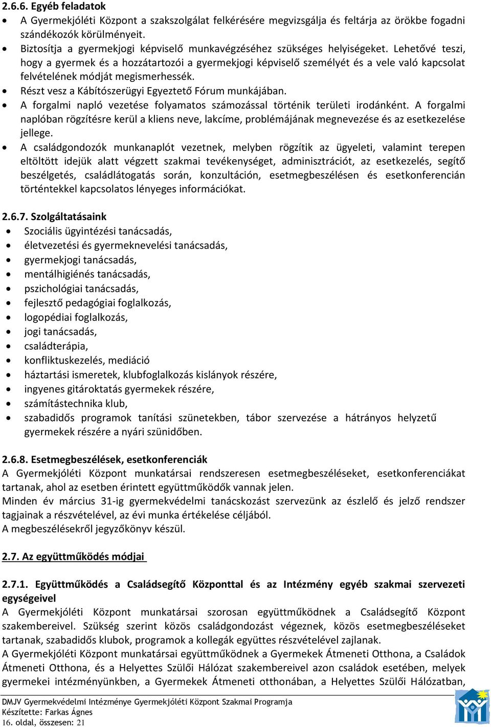 Lehetővé teszi, hogy a gyermek és a hozzátartozói a gyermekjogi képviselő személyét és a vele való kapcsolat felvételének módját megismerhessék. Részt vesz a Kábítószerügyi Egyeztető Fórum munkájában.