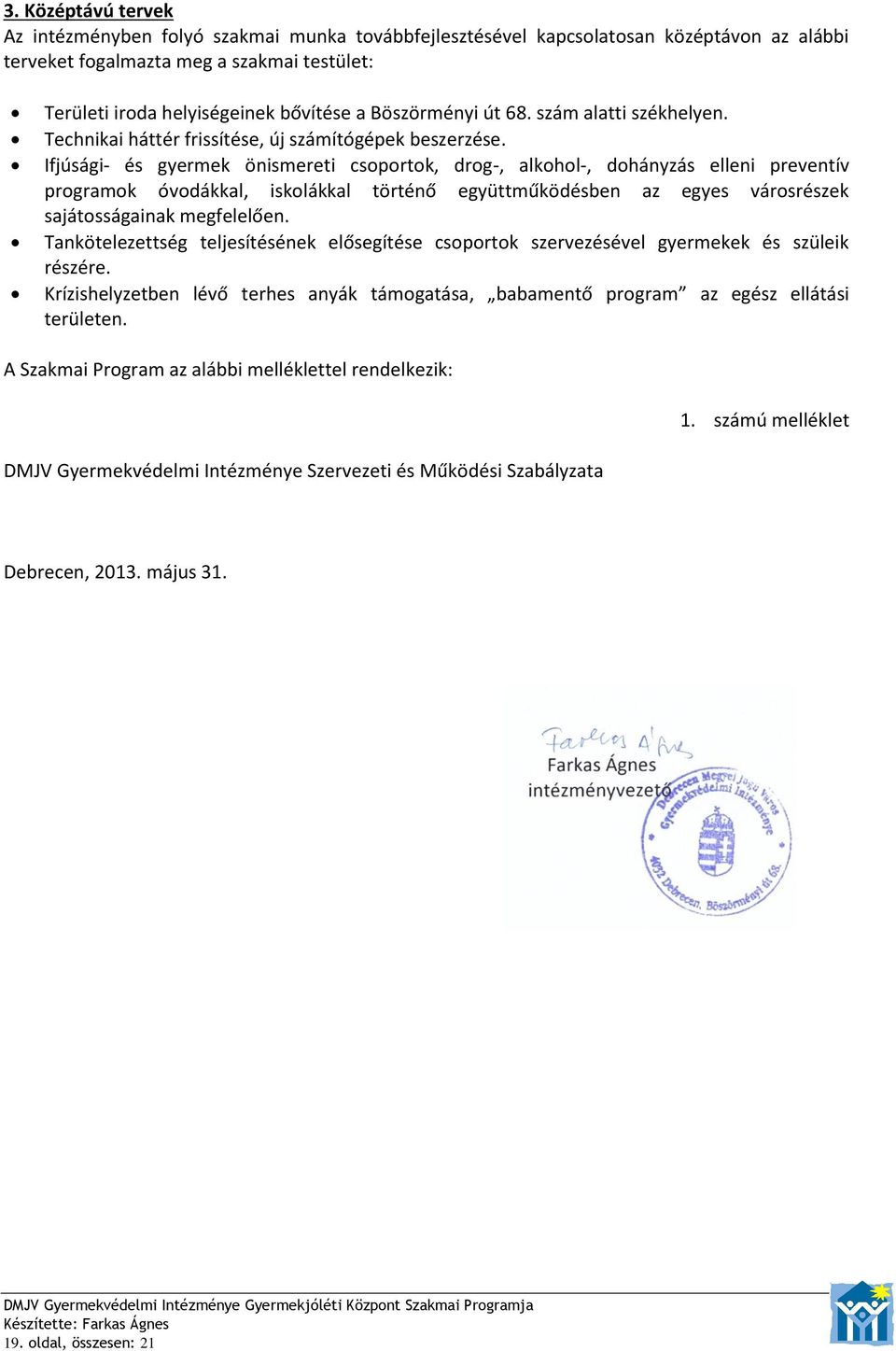 Ifjúsági- és gyermek önismereti csoportok, drog-, alkohol-, dohányzás elleni preventív programok óvodákkal, iskolákkal történő együttműködésben az egyes városrészek sajátosságainak megfelelően.