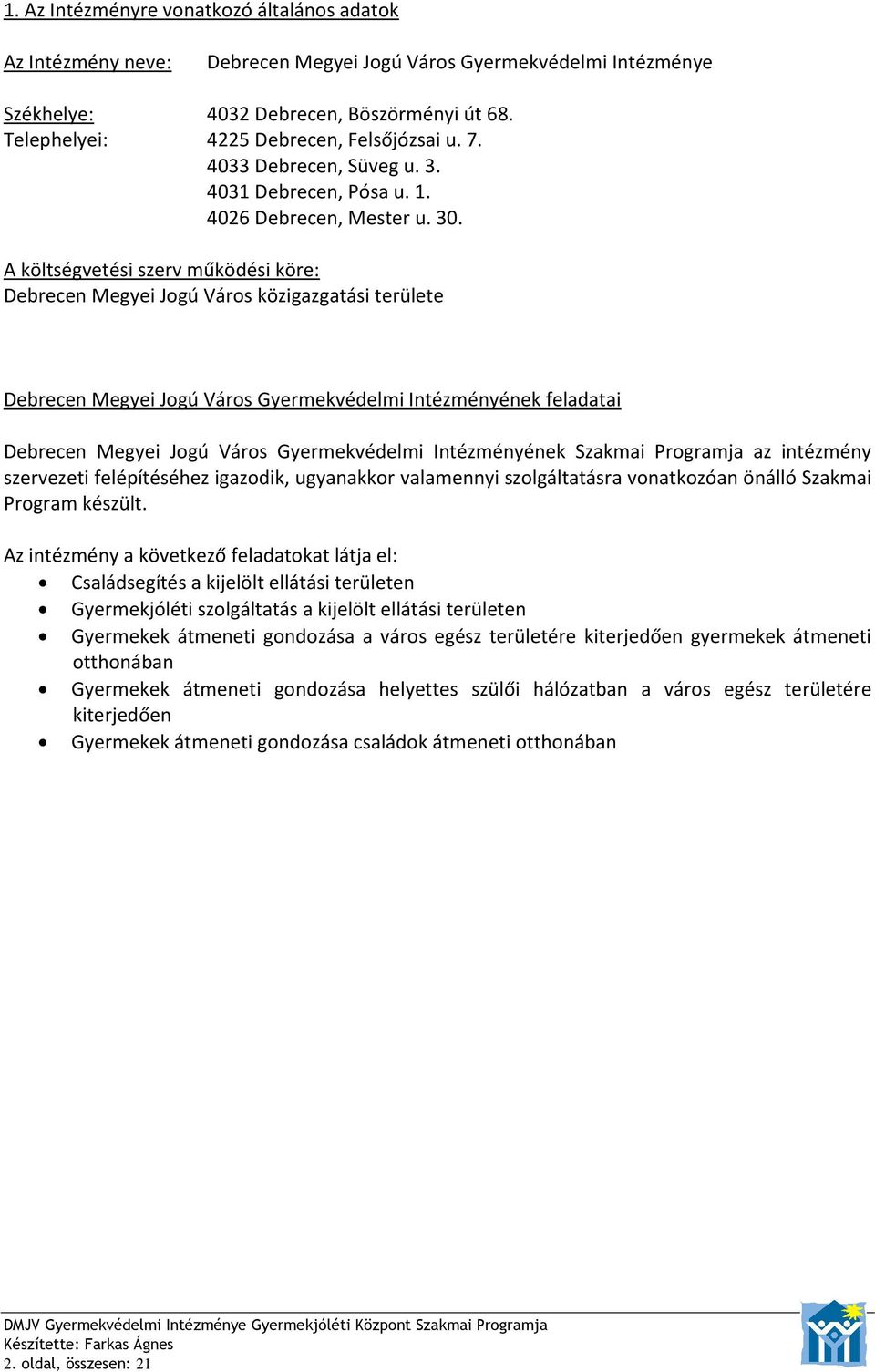 A költségvetési szerv működési köre: Debrecen Megyei Jogú Város közigazgatási területe Debrecen Megyei Jogú Város Gyermekvédelmi Intézményének feladatai Debrecen Megyei Jogú Város Gyermekvédelmi