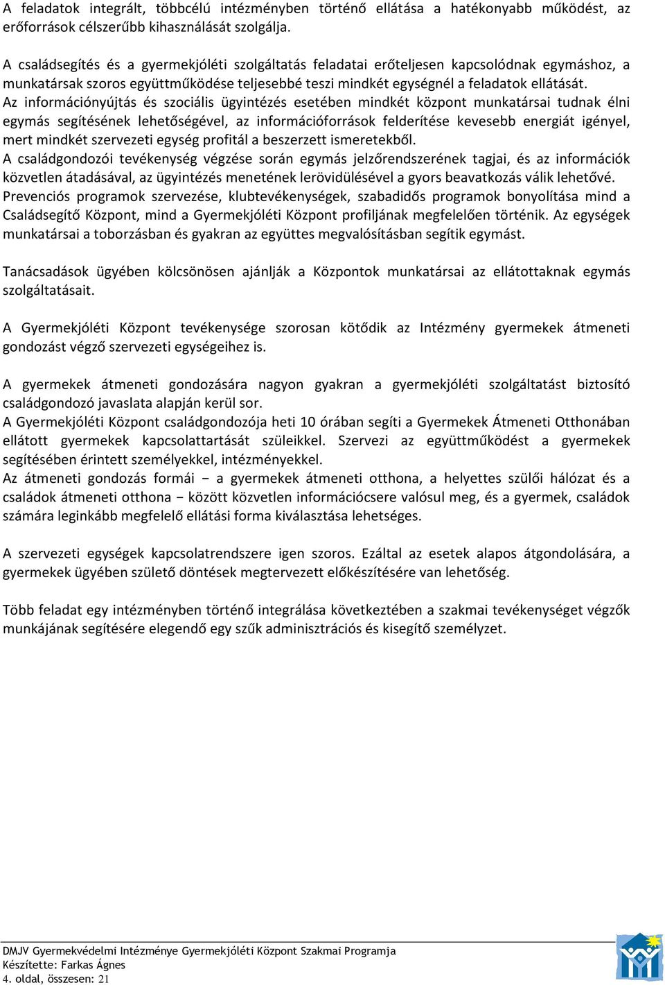 Az információnyújtás és szociális ügyintézés esetében mindkét központ munkatársai tudnak élni egymás segítésének lehetőségével, az információforrások felderítése kevesebb energiát igényel, mert