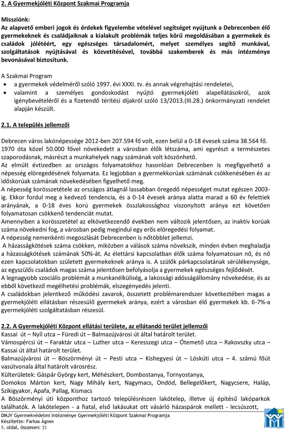 és más intézménye bevonásával biztosítunk. A Szakmai Program a gyermekek védelméről szóló 1997. évi XXXI. tv.