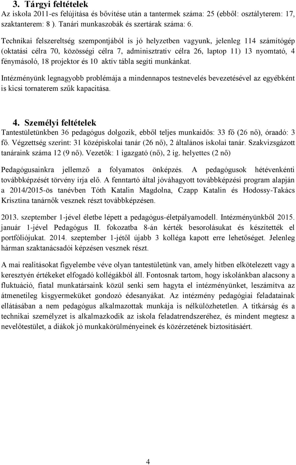 projektor és 10 aktív tábla segíti munkánkat. Intézményünk legnagyobb problémája a mindennapos testnevelés bevezetésével az egyébként is kicsi tornaterem szűk kapacitása. 4.