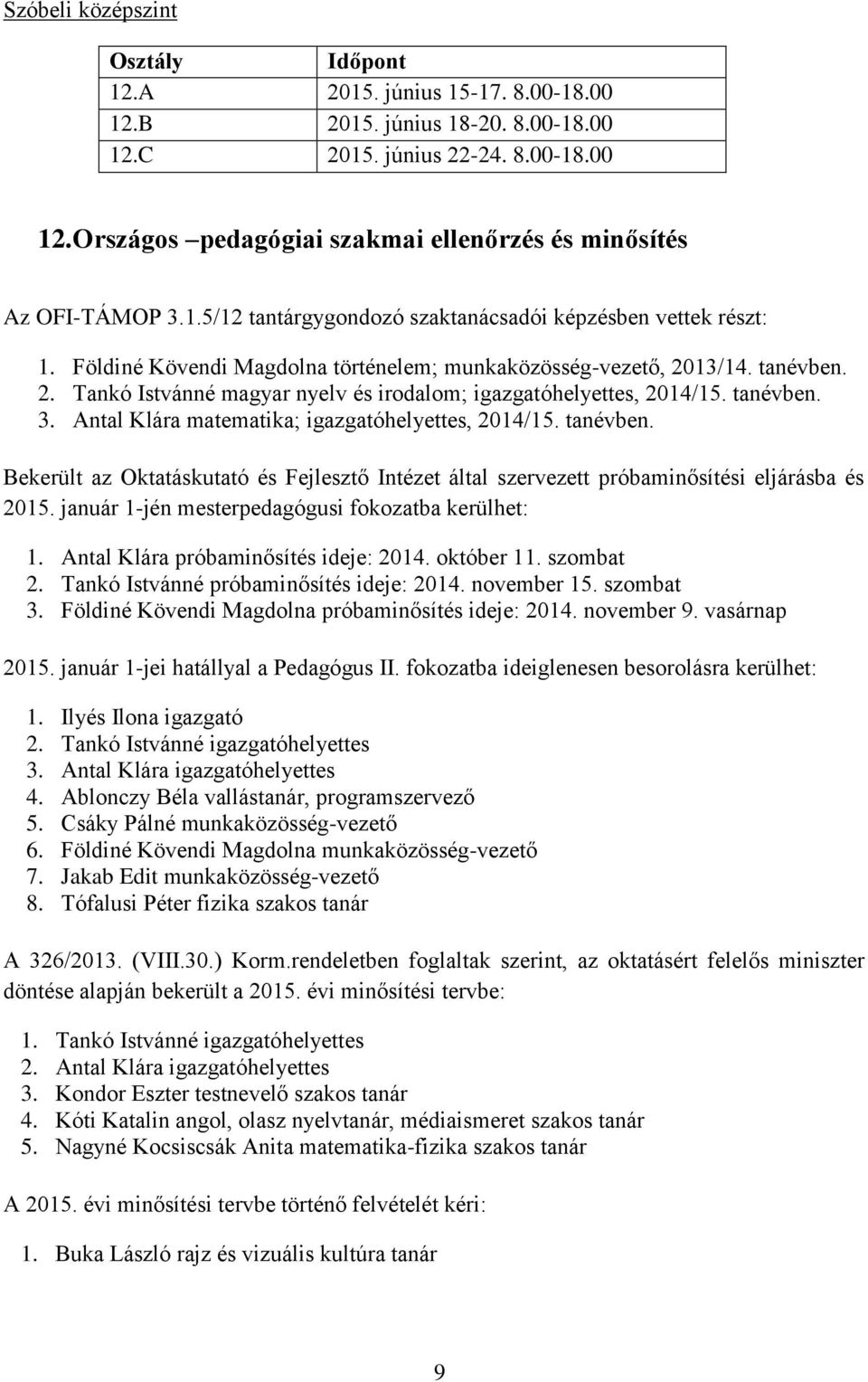 tanévben. 3. Antal Klára matematika; igazgatóhelyettes, 2014/15. tanévben. Bekerült az Oktatáskutató és Fejlesztő Intézet által szervezett próbaminősítési eljárásba és 2015.