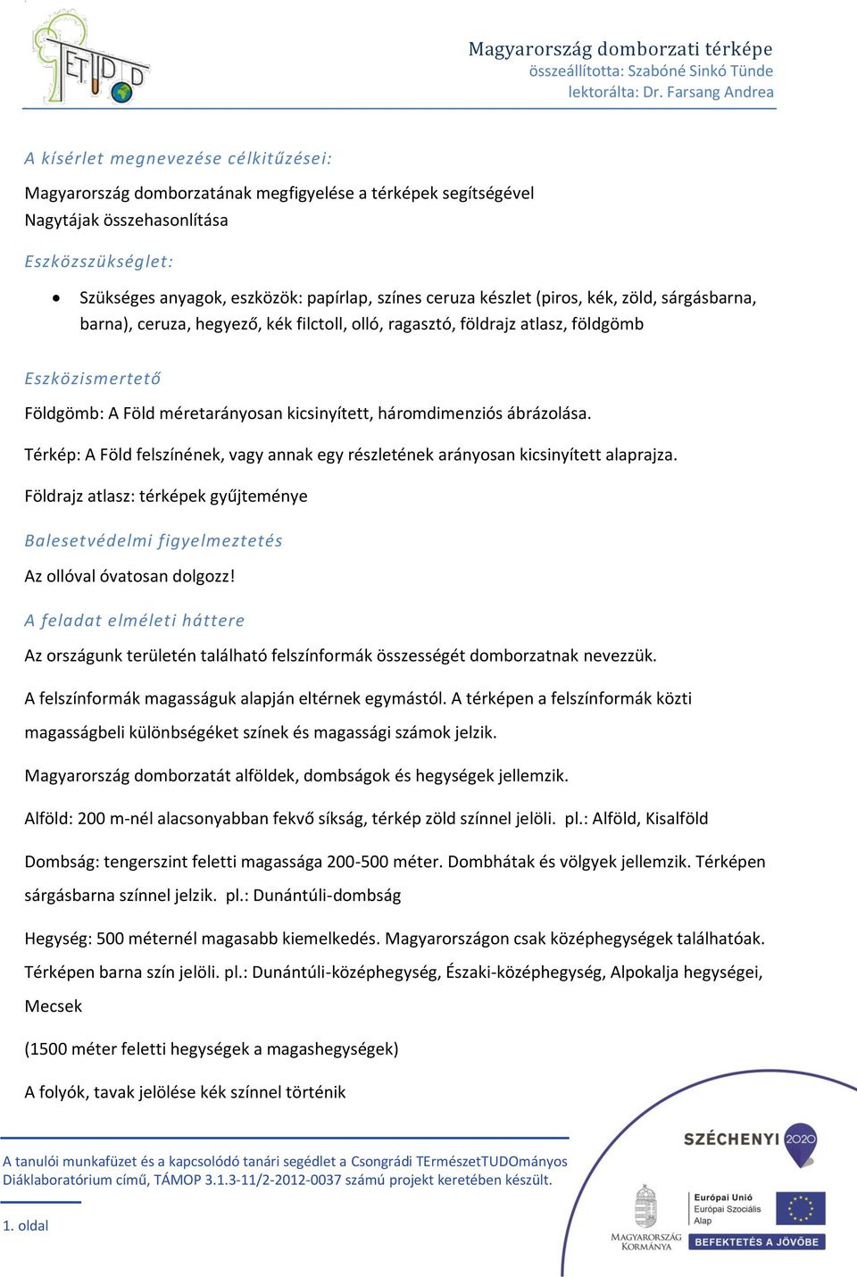 ábrázolása. Térkép: A Föld felszínének, vagy annak egy részletének arányosan kicsinyített alaprajza. Földrajz atlasz: térképek gyűjteménye Balesetvédelmi figyelmeztetés Az ollóval óvatosan dolgozz!