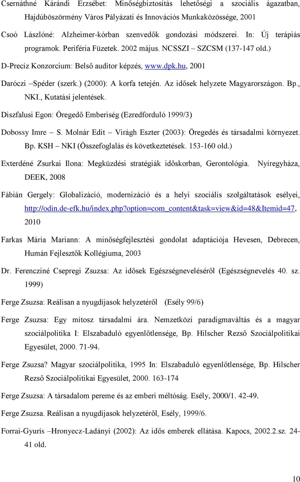 ) (2000): A korfa tetején. Az idősek helyzete Magyarországon. Bp., NKI., Kutatási jelentések. Diszfalusi Egon: Öregedő Emberiség (Ezredforduló 1999/3) Dobossy Imre S.