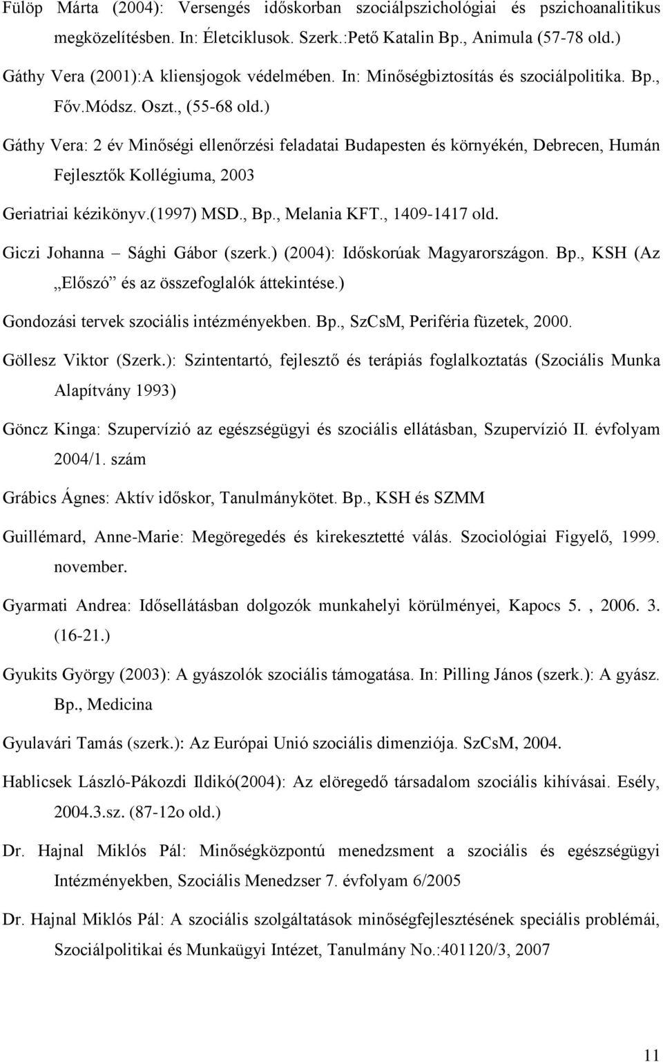 ) Gáthy Vera: 2 év Minőségi ellenőrzési feladatai Budapesten és környékén, Debrecen, Humán Fejlesztők Kollégiuma, 2003 Geriatriai kézikönyv.(1997) MSD., Bp., Melania KFT., 1409-1417 old.