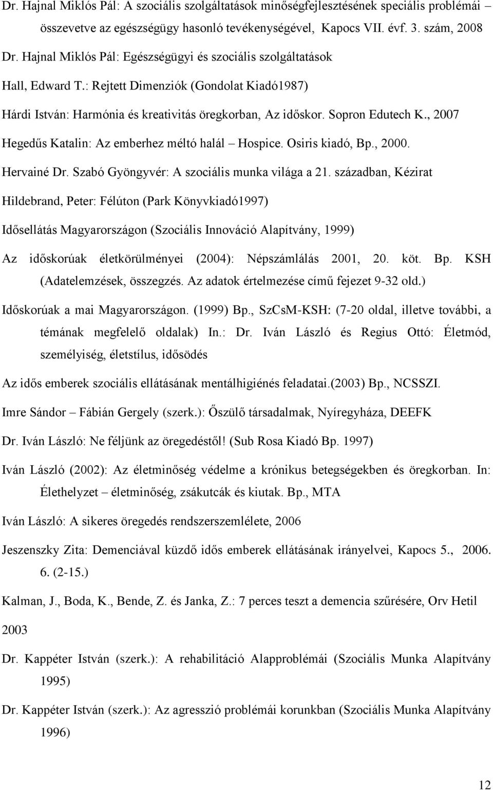 , 2007 Hegedűs Katalin: Az emberhez méltó halál Hospice. Osiris kiadó, Bp., 2000. Hervainé Dr. Szabó Gyöngyvér: A szociális munka világa a 21.