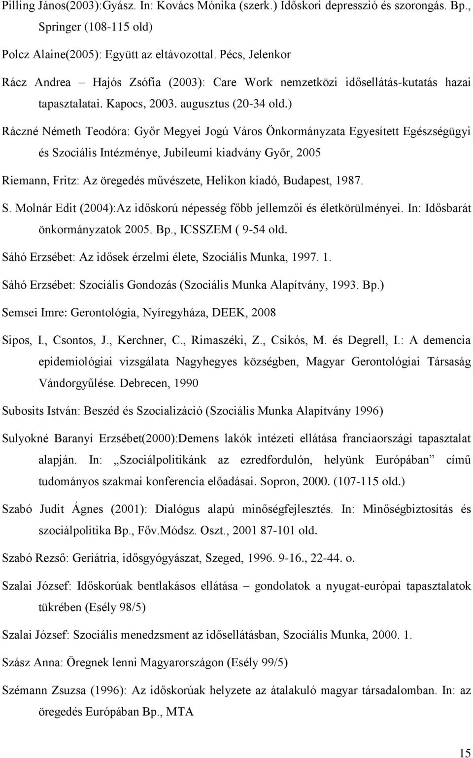 ) Ráczné Németh Teodóra: Győr Megyei Jogú Város Önkormányzata Egyesített Egészségügyi és Szociális Intézménye, Jubileumi kiadvány Győr, 2005 Riemann, Fritz: Az öregedés művészete, Helikon kiadó,