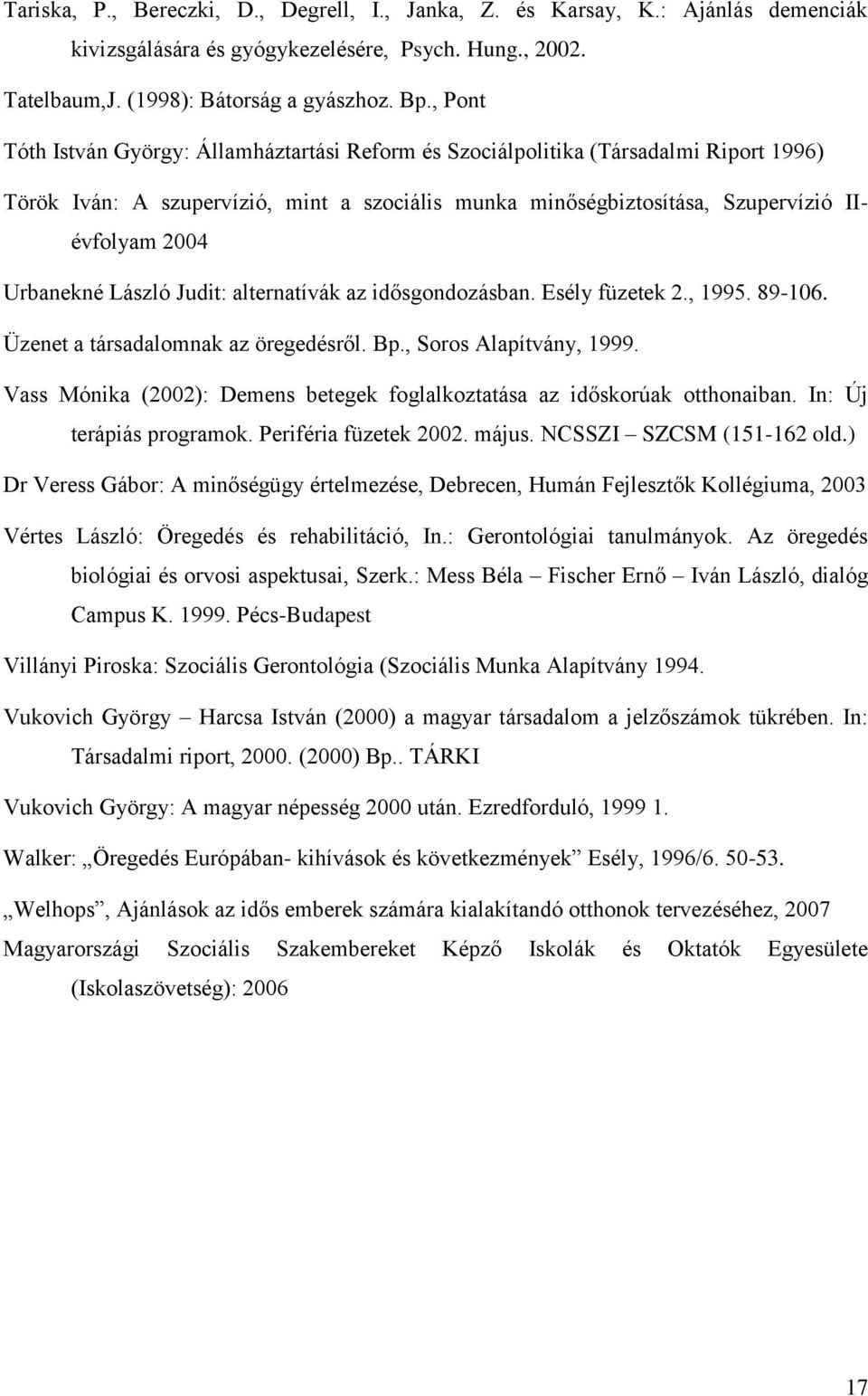 Urbanekné László Judit: alternatívák az idősgondozásban. Esély füzetek 2., 1995. 89-106. Üzenet a társadalomnak az öregedésről. Bp., Soros Alapítvány, 1999.