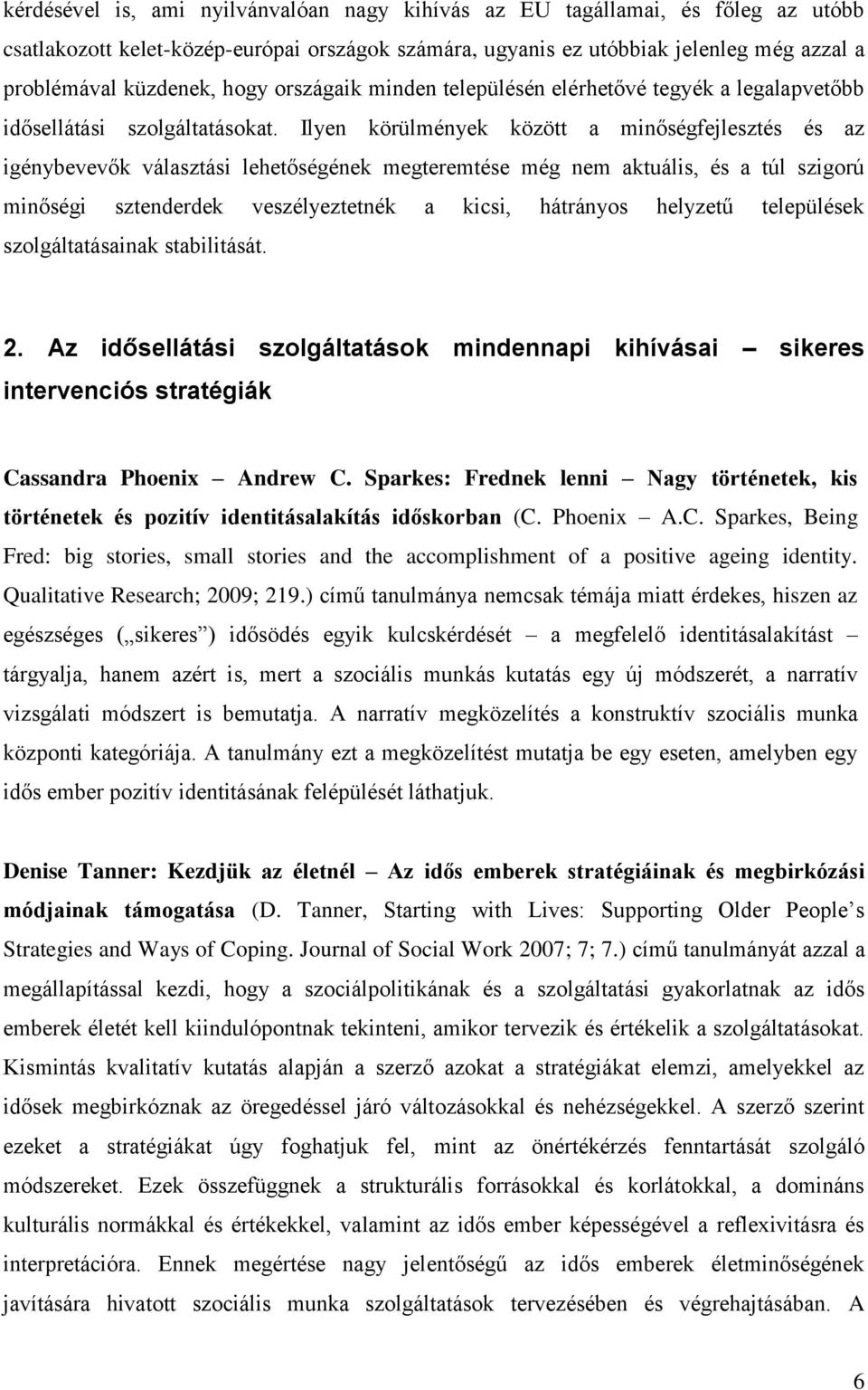 Ilyen körülmények között a minőségfejlesztés és az igénybevevők választási lehetőségének megteremtése még nem aktuális, és a túl szigorú minőségi sztenderdek veszélyeztetnék a kicsi, hátrányos