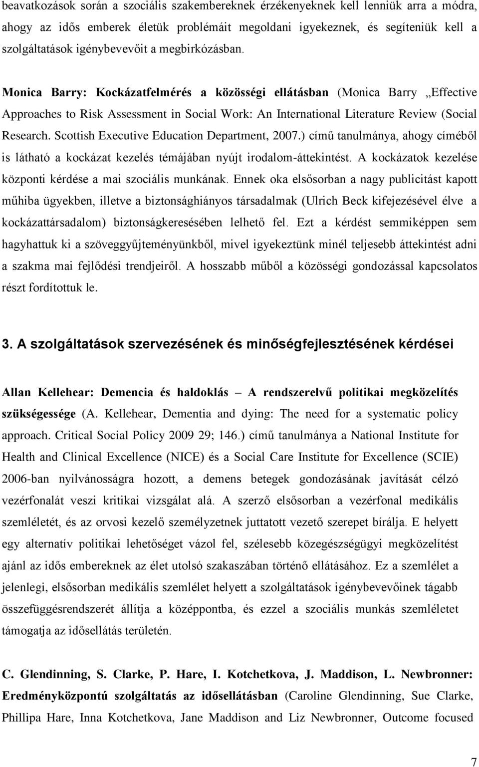 Scottish Executive Education Department, 2007.) című tanulmánya, ahogy címéből is látható a kockázat kezelés témájában nyújt irodalom-áttekintést.