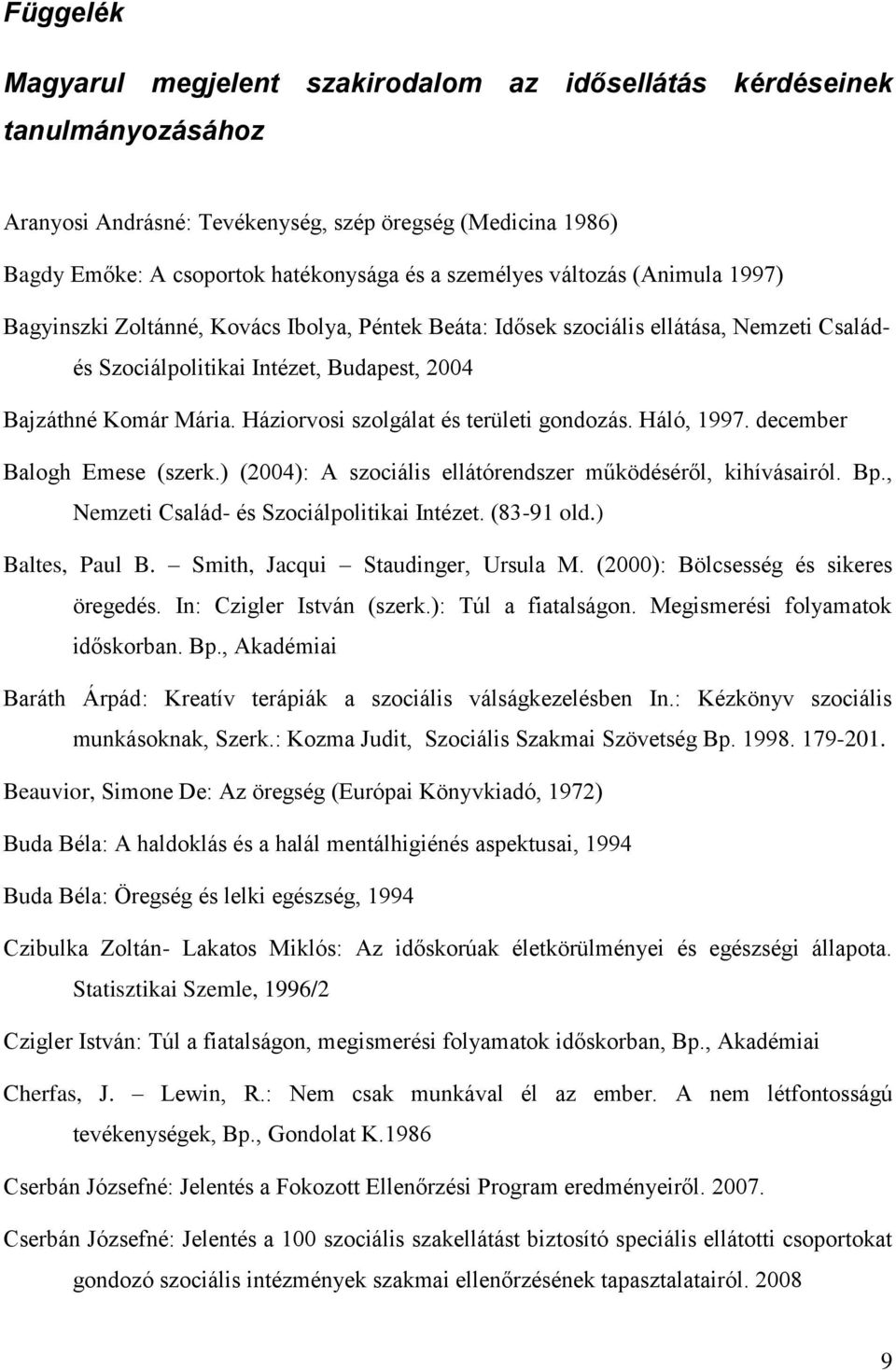 Háziorvosi szolgálat és területi gondozás. Háló, 1997. december Balogh Emese (szerk.) (2004): A szociális ellátórendszer működéséről, kihívásairól. Bp., Nemzeti Család- és Szociálpolitikai Intézet.