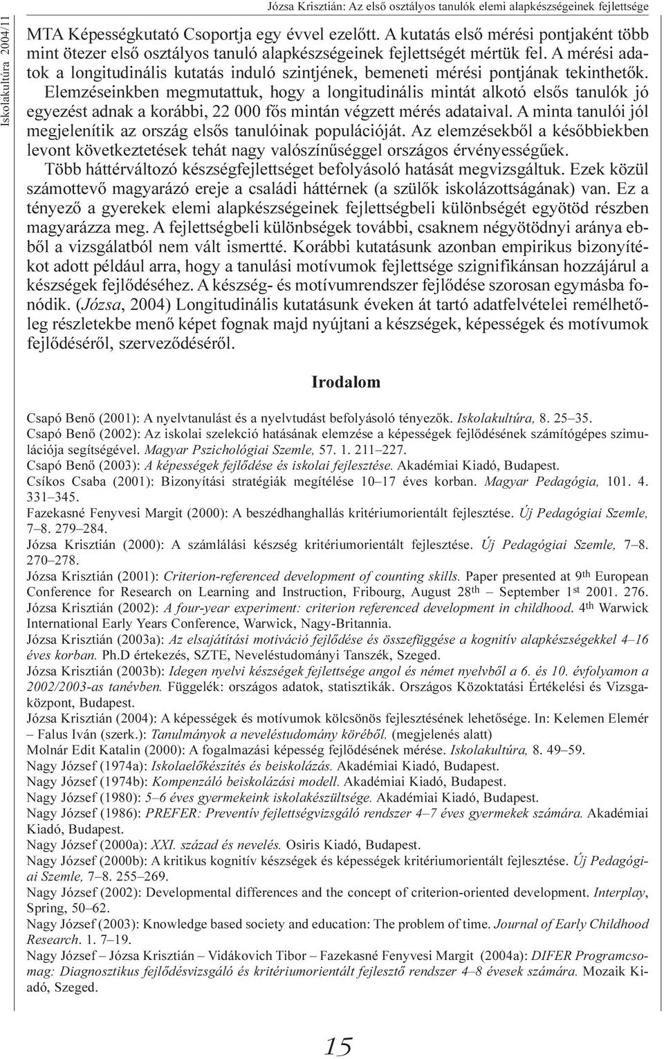 A mérési adatok a longitudinális kutatás induló szintjének, bemeneti mérési pontjának tekinthetõk.